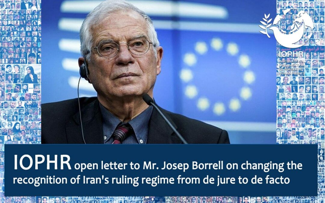 The open letter of the International Organisation to Preserve Human Rights (IOPHR)  to Mr. Josep Borrell, the Vice President of the European Commission and the head of the European Union’s foreign policy, on changing the state of recognition of Iran’s ruling regime from “De Jure” to “De Facto”