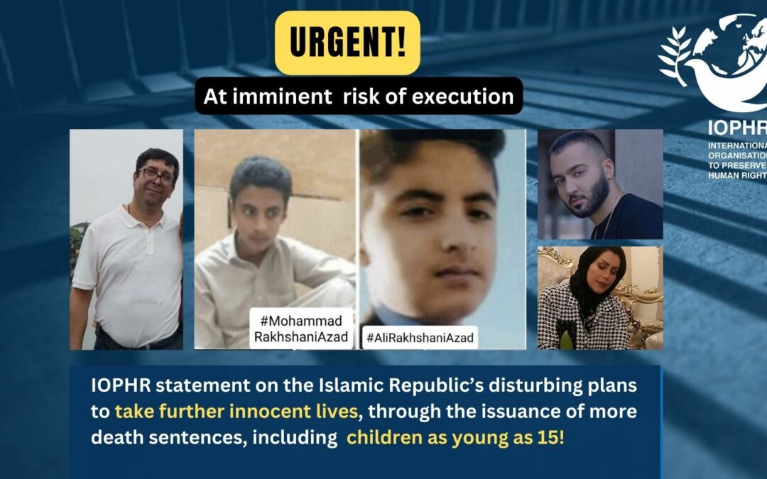IOPHR statement on the Islamic Republic’s disturbing plans to take further innocent lives, through the issuance of more death sentences, including children as young as 15!